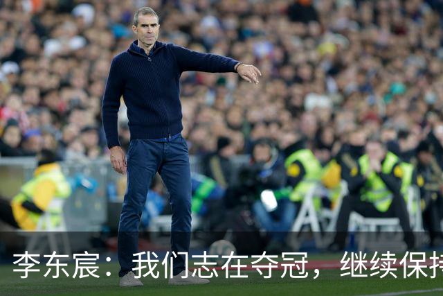 李东宸：我们志在夺冠，继续保持胜利势头